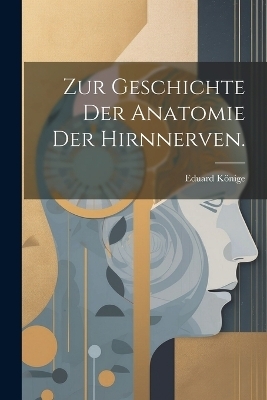 Zur Geschichte der Anatomie der Hirnnerven.