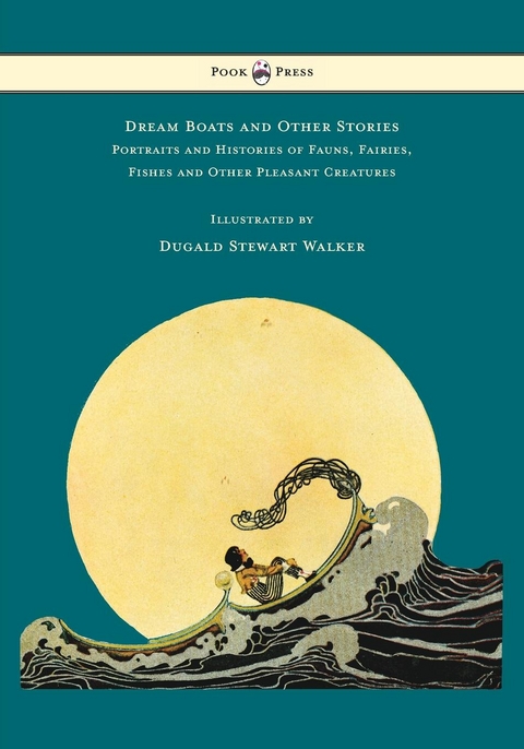 Dream Boats and Other Stories - Portraits and Histories of Fauns, Fairies, Fishes and Other Pleasant Creatures - Illustrated by Dugald Stewart Walker - Dugald Stewart Walker