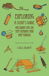 Exploring - A Scout's Guide - Including Tips on Map Reading and Map Making -  Gilcraft