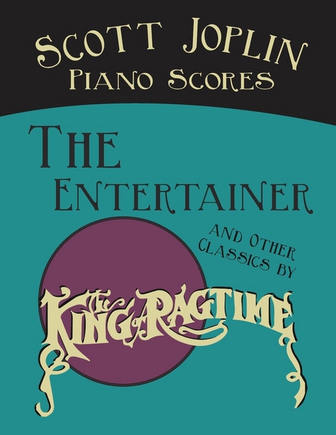 Scott Joplin Piano Scores - The Entertainer and Other Classics by the &quote;King of Ragtime&quote; -  Scott Joplin