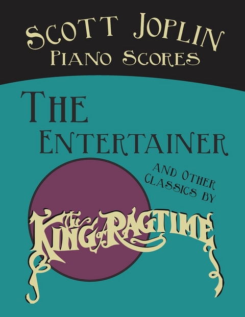 Scott Joplin Piano Scores - The Entertainer and Other Classics by the "King of Ragtime" - Scott Joplin