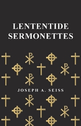 Lententide Sermonettes - Joseph Augustus Seiss