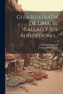 Gu&iacute;a Ilustrada De Lima, El Callao Y Sus Alrededores... - Carlos B Cisneros