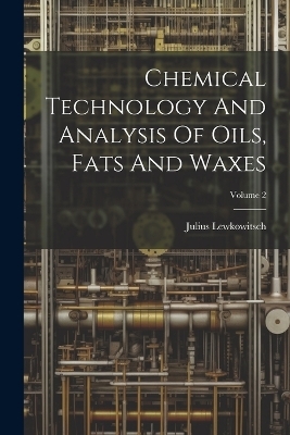 Chemical Technology And Analysis Of Oils, Fats And Waxes; Volume 2
