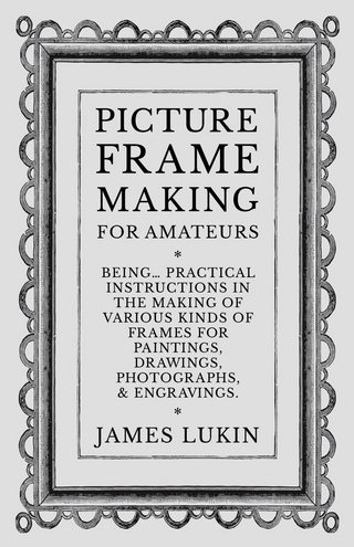 Picture Frame Making for Amateurs - Being Practical Instructions in the Making of Various Kinds of Frames for Paintings, Drawings, Photographs, and Engravings.