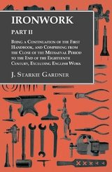 Ironwork - Part II - Being a Continuation of the First Handbook, and Comprising from the Close of the Mediaeval Period to the End of the Eighteenth Century, Excluding English Work - J. Starkie Gardner