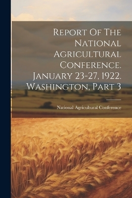 Report Of The National Agricultural Conference. January 23-27, 1922. Washington, Part 3