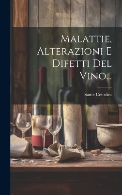Malattie, Alterazioni E Difetti Del Vino... - Sante Cettolini