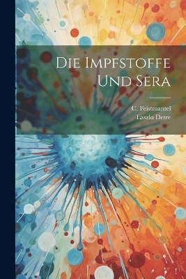 Die Impfstoffe und Sera - Laszlo Detre, C Feistmantel