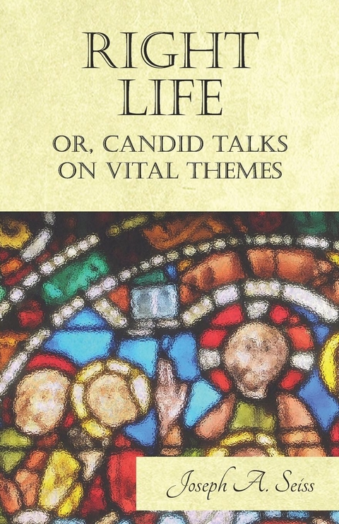 Right Life - Or, Candid Talks on Vital Themes -  Joseph Augustus Seiss