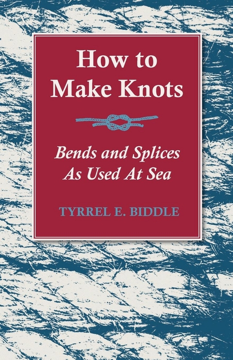 How to Make Knots, Bends and Splices - Tyrrel E. Biddle
