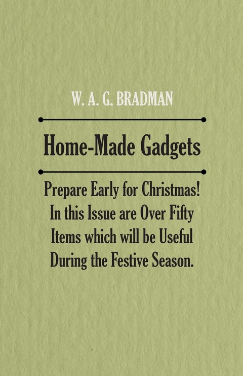 Home-Made Gadgets - Prepare Early for Christmas! In this Issue are Over Fifty Items which will be Useful During the Festive Season. -  Anon.
