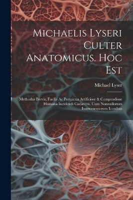 Michaelis Lyseri Culter Anatomicus. Hoc Est