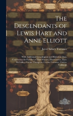 The Descendants of Lewis Hart and Anne Elliott; With Additional Genealogical and Historical Data, Concerning the Families of Hart-Warner, Hart-Curtiss, Hart-McColley, Curtiss-Thompson, Curtiss-Torrance, Curtiss-Vosburgh