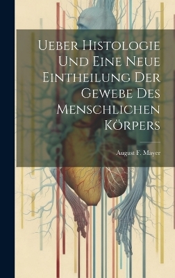 Ueber Histologie Und Eine Neue Eintheilung Der Gewebe Des Menschlichen Körpers