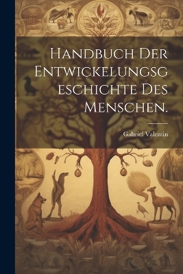 Handbuch der Entwickelungsgeschichte des Menschen. - Gabriel Valentin