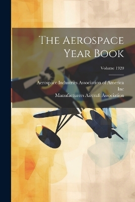 The Aerospace Year Book; Volume 1920 - Manufacturers Aircraft Association,  INC, New York