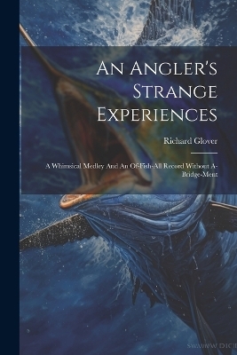 An Angler's Strange Experiences - Richard Glover