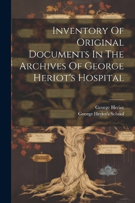 Inventory Of Original Documents In The Archives Of George Heriot's Hospital