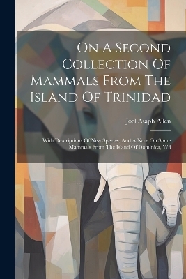 On A Second Collection Of Mammals From The Island Of Trinidad - Joel Asaph Allen