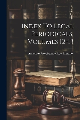 Index To Legal Periodicals, Volumes 12-13