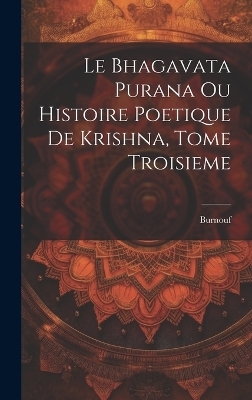 Le Bhagavata Purana ou Histoire Poetique de Krishna, Tome Troisieme - 