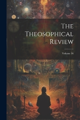 The Theosophical Review; Volume 36