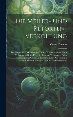 Die Meiler- Und Retorten-Verkohlung - Georg Thenius