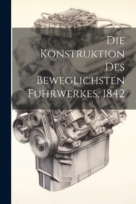 Die Konstruktion des beweglichsten Fuhrwerkes, 1842 -  Anonymous