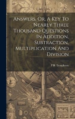 Answers, Or, A Key To Nearly Three Thousand Questions In Addition, Subtraction, Multiplication And Division