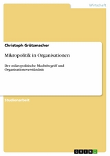 Mikropolitik in Organisationen - Christoph Gr&uuml;tzmacher