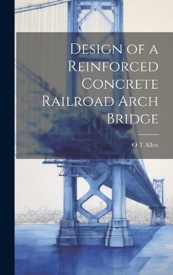 Design of a Reinforced Concrete Railroad Arch Bridge - O T Allen