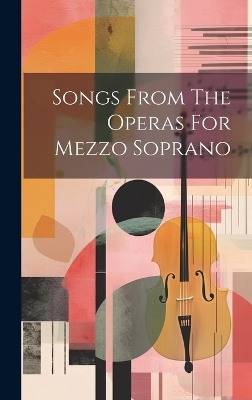 Songs From The Operas For Mezzo Soprano