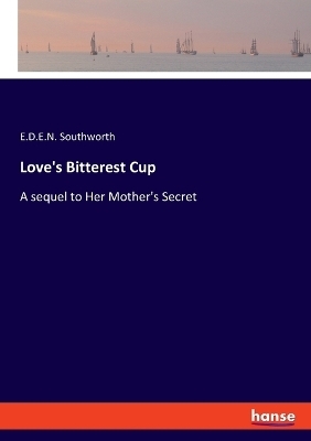Love's Bitterest Cup - E.D.E.N. Southworth