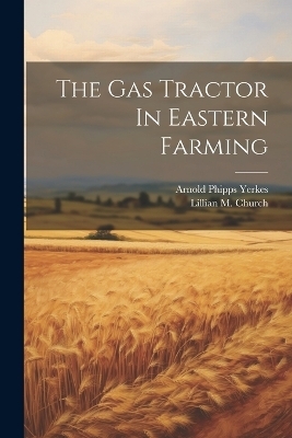 The Gas Tractor In Eastern Farming - Arnold Phipps Yerkes