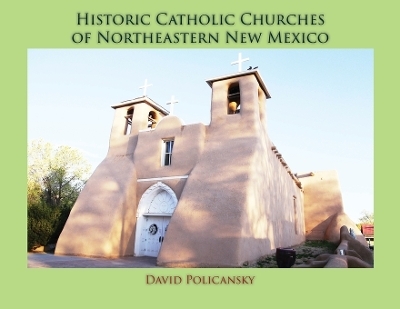 Historic Catholic Churches of Northeastern New Mexico (Softcover) - David Policansky