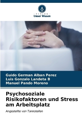 Psychosoziale Risikofaktoren und Stress am Arbeitsplatz - Guido Germ&aacute;n Alb&aacute;n P&eacute;rez, Luis Gonzalo Landeta B, Manuel Pando Moreno