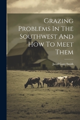 Grazing Problems In The Southwest And How To Meet Them - Jared Gage Smith