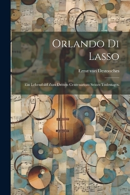 Orlando di Lasso - Ernst von Destouches