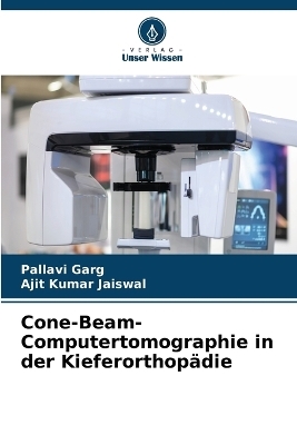 Cone-Beam-Computertomographie in der Kieferorthop&auml;die - Pallavi Garg, Ajit Kumar Jaiswal