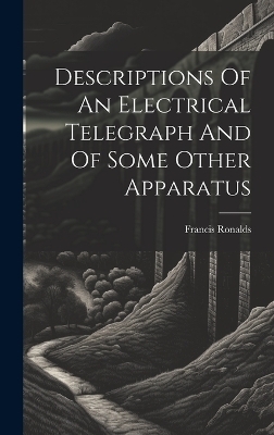 Descriptions Of An Electrical Telegraph And Of Some Other Apparatus