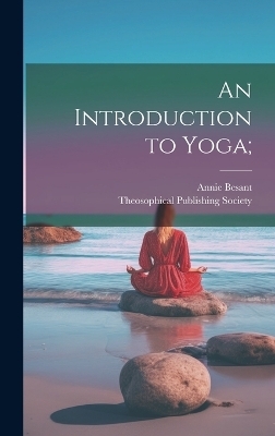 An Introduction to Yoga; - Annie Besant