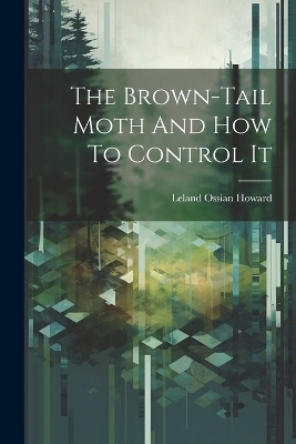 The Brown-tail Moth And How To Control It - Leland Ossian Howard