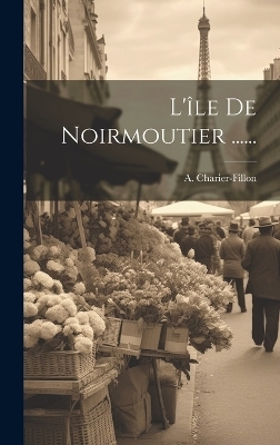 L'&icirc;le De Noirmoutier ...... - A Charier-Fillon
