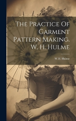 The Practice Of Garment Pattern Making. W. H. Hulme - 