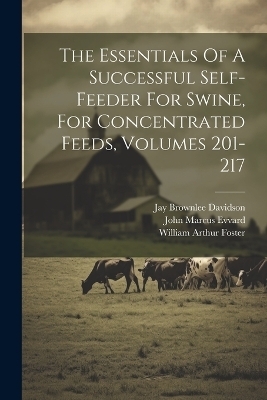 The Essentials Of A Successful Self-feeder For Swine, For Concentrated Feeds, Volumes 201-217 - John Marcus Evvard