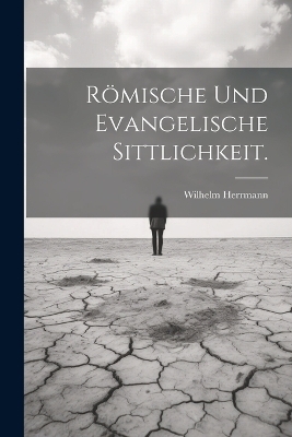 R&ouml;mische und evangelische Sittlichkeit. - Wilhelm Herrmann