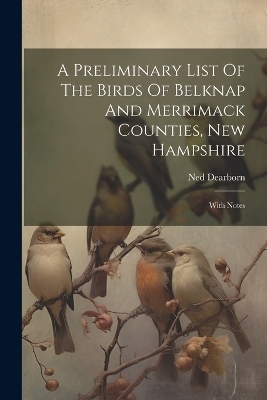 A Preliminary List Of The Birds Of Belknap And Merrimack Counties, New Hampshire