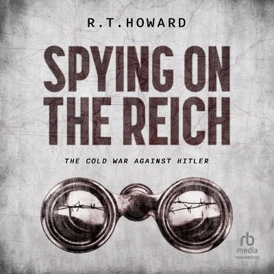 Spying on the Reich - R T Howard