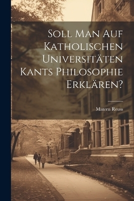 Soll man auf katholischen Universitäten Kants Philosophie erklären?
